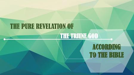 THE PURE REVELATION OF ACCORDING TO THE BIBLE THE TRIUNE GOD.