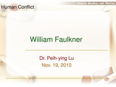 Human Conflict William Faulkner Dr. Peih-ying Lu Nov. 19, 2010.