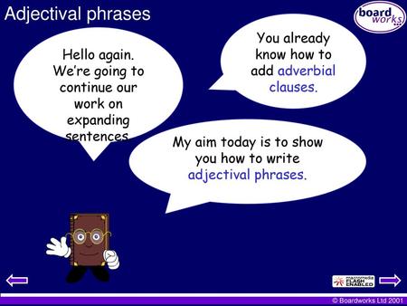 Adjectival phrases You already know how to add adverbial clauses.