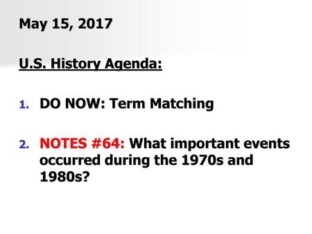 May 15, 2017 U.S. History Agenda: DO NOW: Term Matching