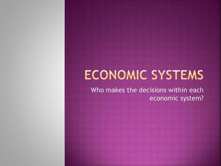 Who makes the decisions within each economic system?