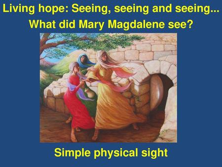 Living hope: Seeing, seeing and seeing. What did Mary Magdalene see