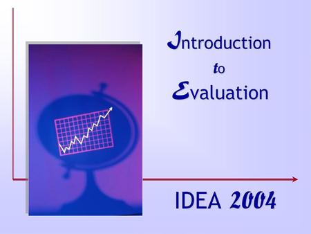 Introduction to Evaluation IDEA 2004.