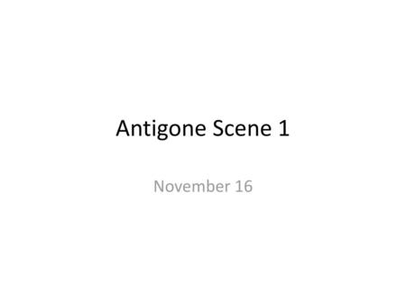 Antigone Scene 1 November 16.