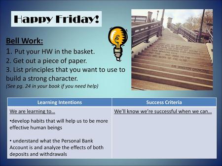 Happy Friday! Bell Work: 1. Put your HW in the basket. 2. Get out a piece of paper. 3. List principles that you want to use to build a strong character.