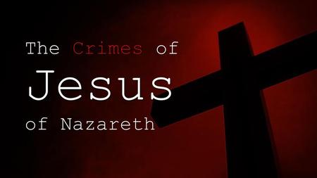 The Crimes of Jesus of Nazareth