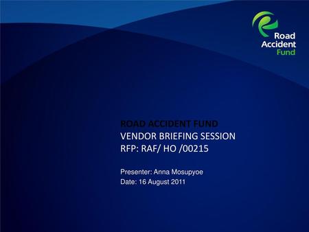 ROAD ACCIDENT FUND VENDOR BRIEFING SESSION RFP: RAF/ HO /00215