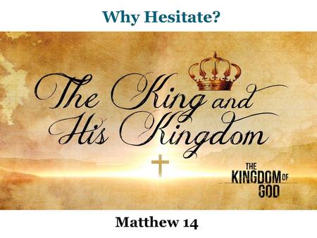 Why Hesitate? Matthew 14.