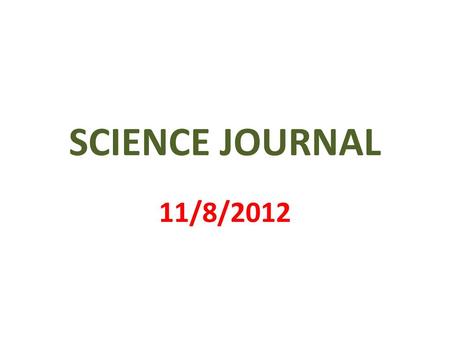 SCIENCE JOURNAL 11/8/2012.