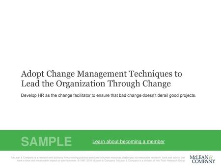 Adopt Change Management Techniques to Lead the Organization Through Change Develop HR as the change facilitator to ensure that bad change doesn’t derail.