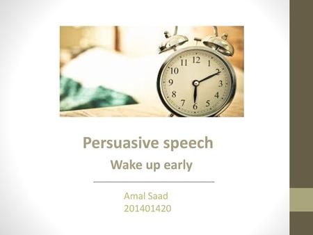 Persuasive speech Wake up early Amal Saad