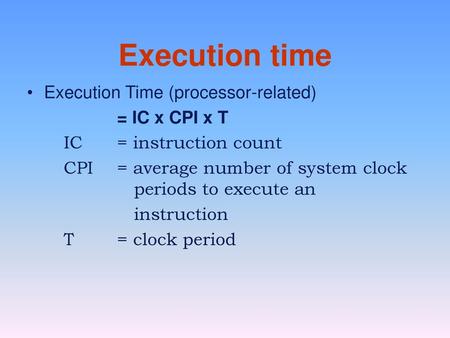 Execution time Execution Time (processor-related) = IC x CPI x T