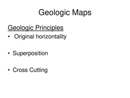 Geologic Maps Geologic Principles Original horizontality Superposition