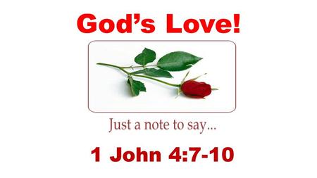 God’s Love! 1 John 4:7-10.