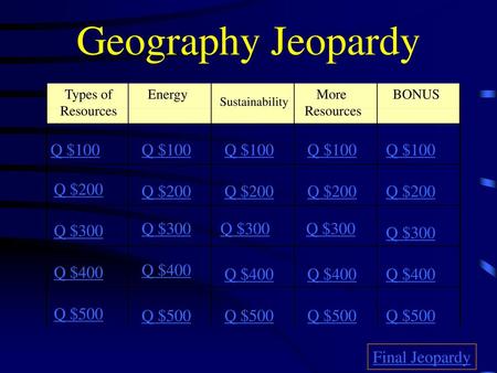 Geography Jeopardy Q $100 Q $100 Q $100 Q $100 Q $100 Q $200 Q $200