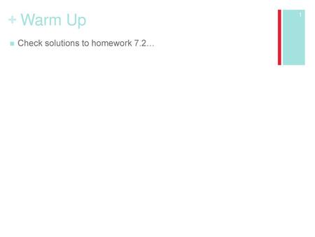 Warm Up Check solutions to homework 7.2….