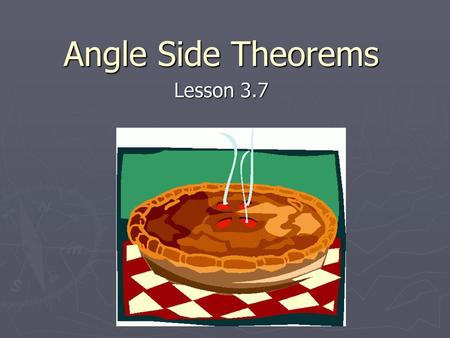 Angle Side Theorems Lesson 3.7.