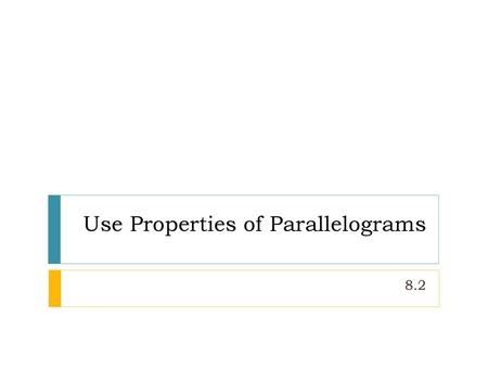 Use Properties of Parallelograms