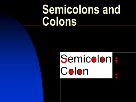 Semicolons and Colons ; :.