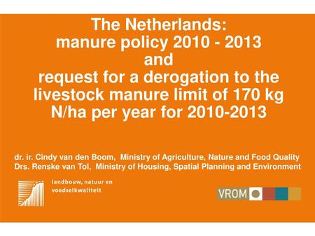 The Netherlands: manure policy 2010 - 2013 and request for a derogation to the livestock manure limit of 170 kg N/ha per year for 2010-2013 dr. ir. Cindy.