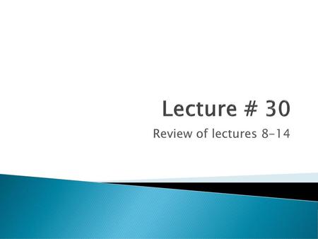 Lecture # 30 Review of lectures 8-14.