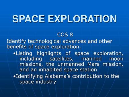 SPACE EXPLORATION COS 8 Identify technological advances and other benefits of space exploration. Listing highlights of space exploration, 	including satellites,