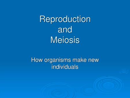 Reproduction and Meiosis