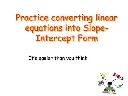 Practice converting linear equations into Slope-Intercept Form