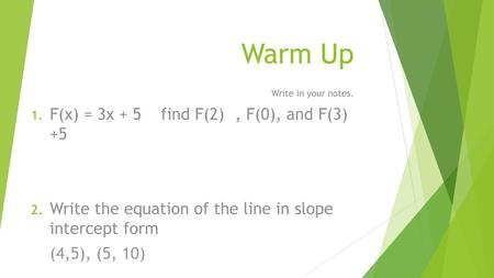 Warm Up F(x) = 3x + 5 find F(2) , F(0), and F(3) +5