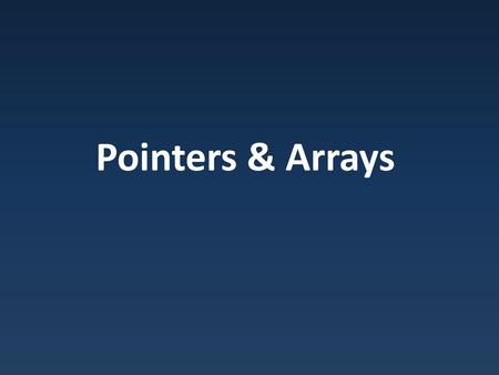 Pointers & Arrays.