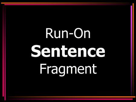 Run-On Sentence Fragment