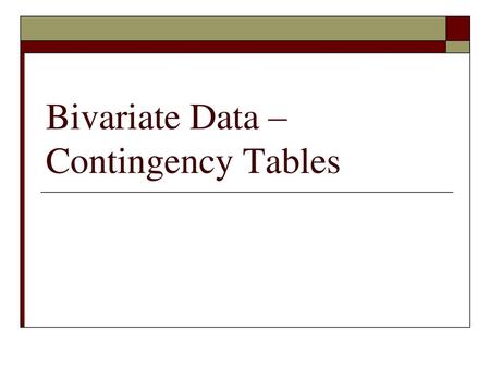 Bivariate Data – Contingency Tables