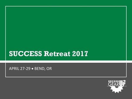 SUCCESS Retreat 2017 APRIL  BEND, OR