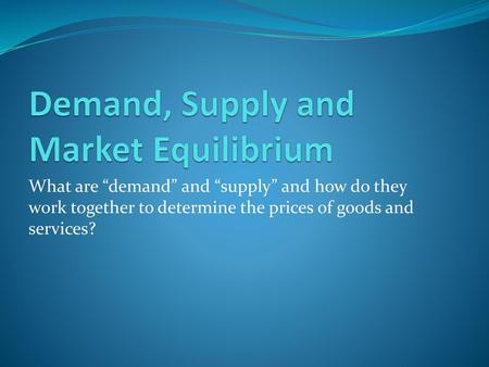 Demand, Supply and Market Equilibrium