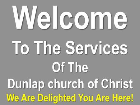 Dunlap church of Christ We Are Delighted You Are Here!