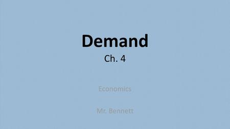 Demand Ch. 4 Economics Mr. Bennett.