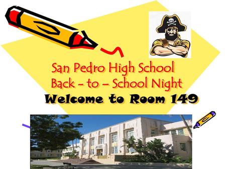 San Pedro High School Back - to – School Night Welcome to Room 149