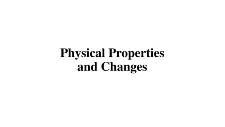 Physical Properties and Changes