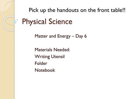 Physical Science Pick up the handouts on the front table!!