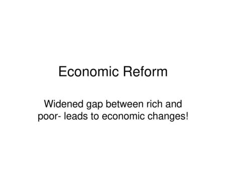 Widened gap between rich and poor- leads to economic changes!