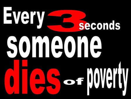 Every 3 seconds someone dies poverty of.