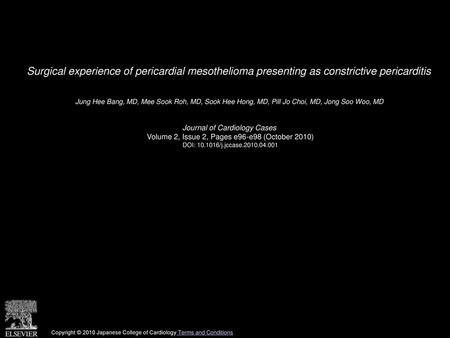 Surgical experience of pericardial mesothelioma presenting as constrictive pericarditis  Jung Hee Bang, MD, Mee Sook Roh, MD, Sook Hee Hong, MD, Pill Jo.