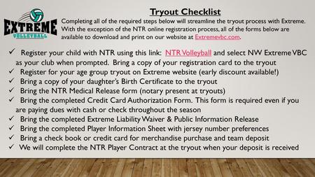 Tryout Checklist Completing all of the required steps below will streamline the tryout process with Extreme. With the exception of the NTR online registration.