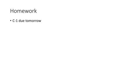 Homework C-1 due tomorrow.