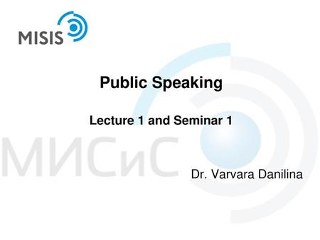 Public Speaking Lecture 1 and Seminar 1 Dr. Varvara Danilina