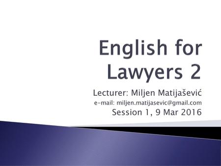 English for Lawyers 2 Lecturer: Miljen Matijašević