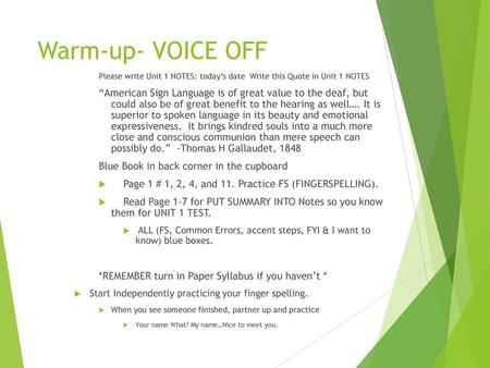 Warm-up- VOICE OFF Please write Unit 1 NOTES: today’s date Write this Quote in Unit 1 NOTES “American Sign Language is of great value to the deaf, but.