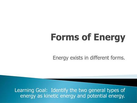 Energy exists in different forms.