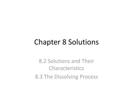 8.2 Solutions and Their Characteristics 8.3 The Dissolving Process