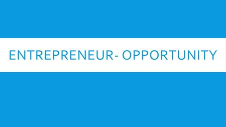 Entrepreneur- Opportunity